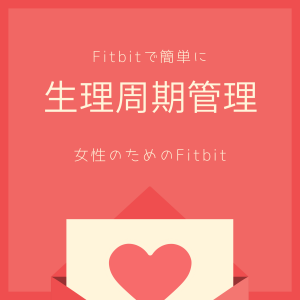 Fitbitで簡単に『生理周期管理』